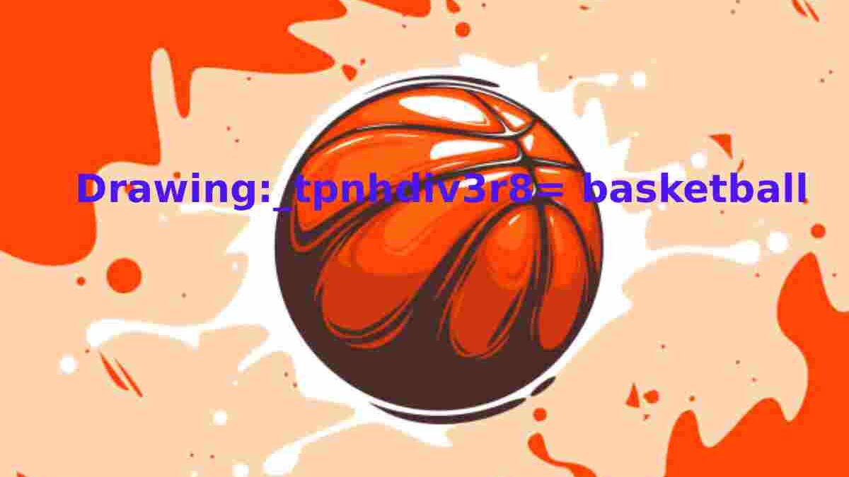 Drawing:_tpnhdiv3r8= basketball: A Beginner’s Guide