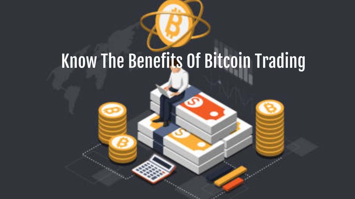 Know The Benefits Of Bitcoin Trading