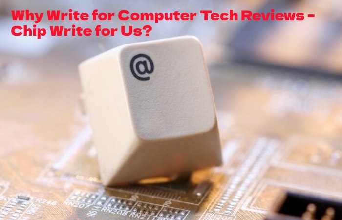 Chip why Write For Us