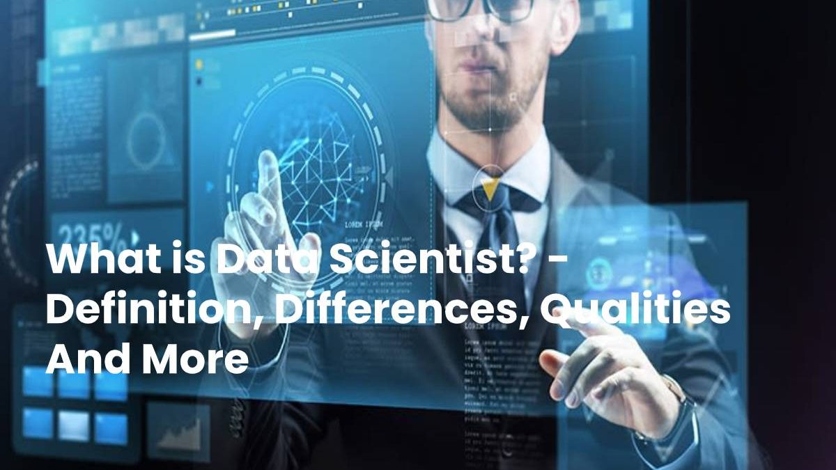 What is Data Scientist? – Definition, Differences, Qualities And More (2025)