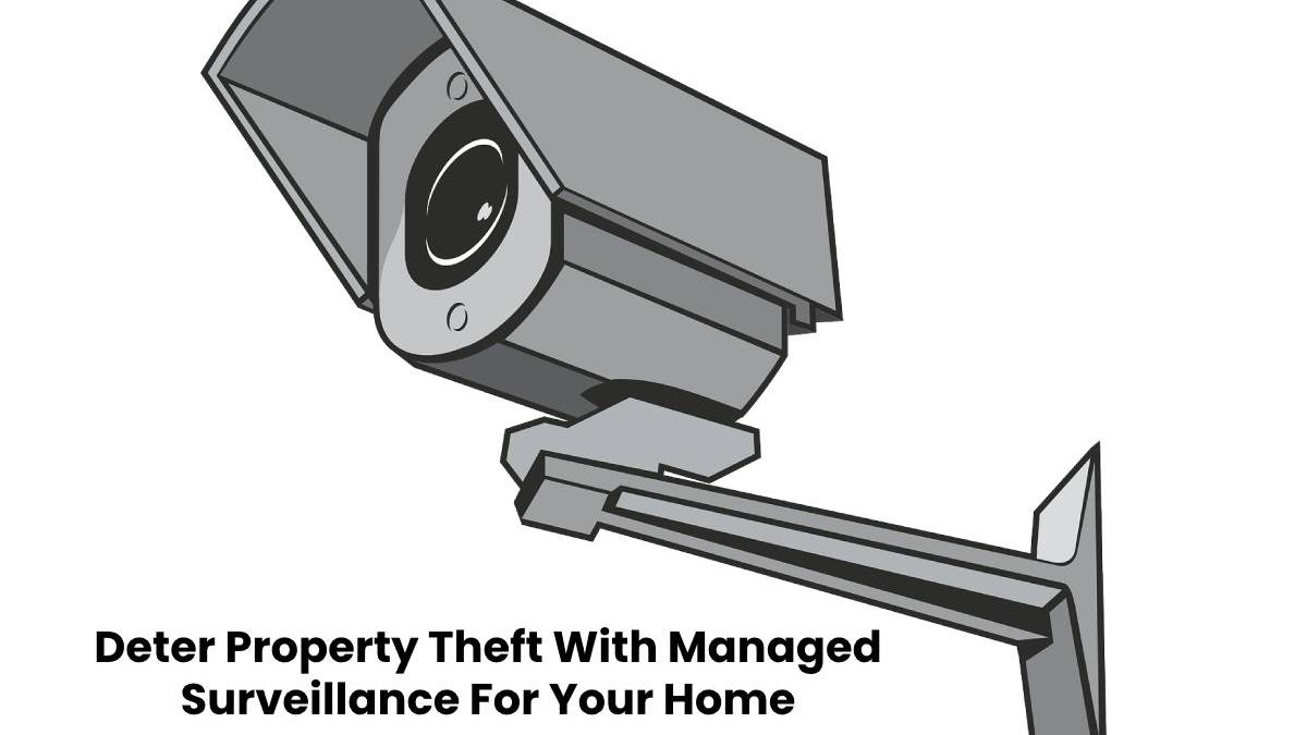 Deter Property Theft with Managed Surveillance for Your Home