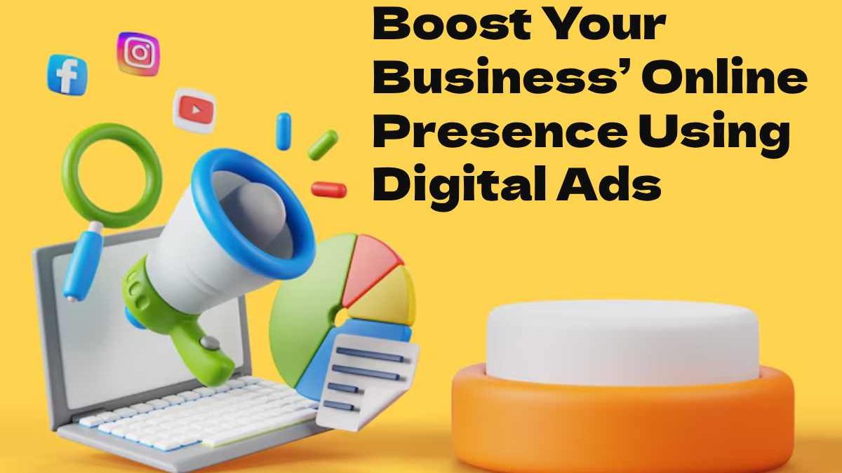 Boost Your Business’ Online Presence Using Digital Ads