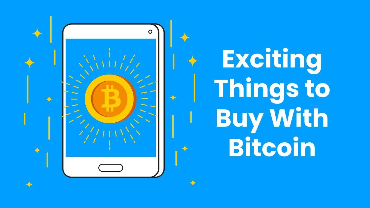 Exciting Things to Buy With Bitcoin