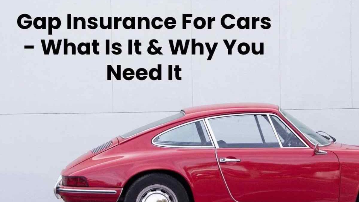 Gap Insurance For Cars – What Is It & Why You Need It