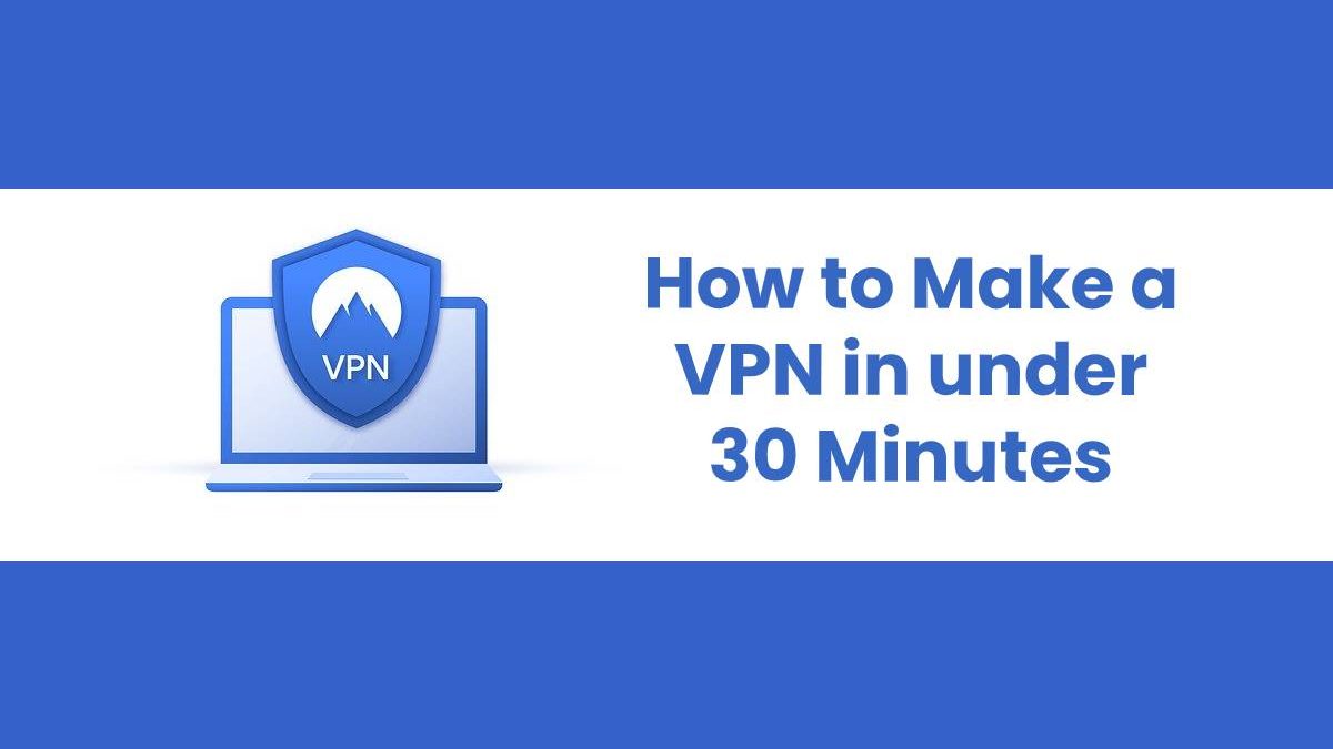 How to Make a VPN in under 30 Minutes