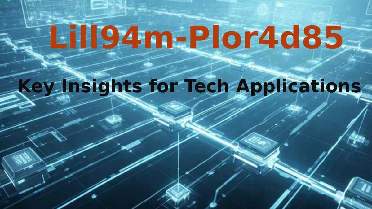 Lill94m-Plor4d85: Key Insights into Its Tech Applications