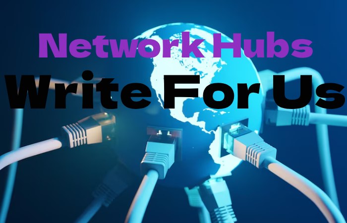 Network Hubs Write for Us