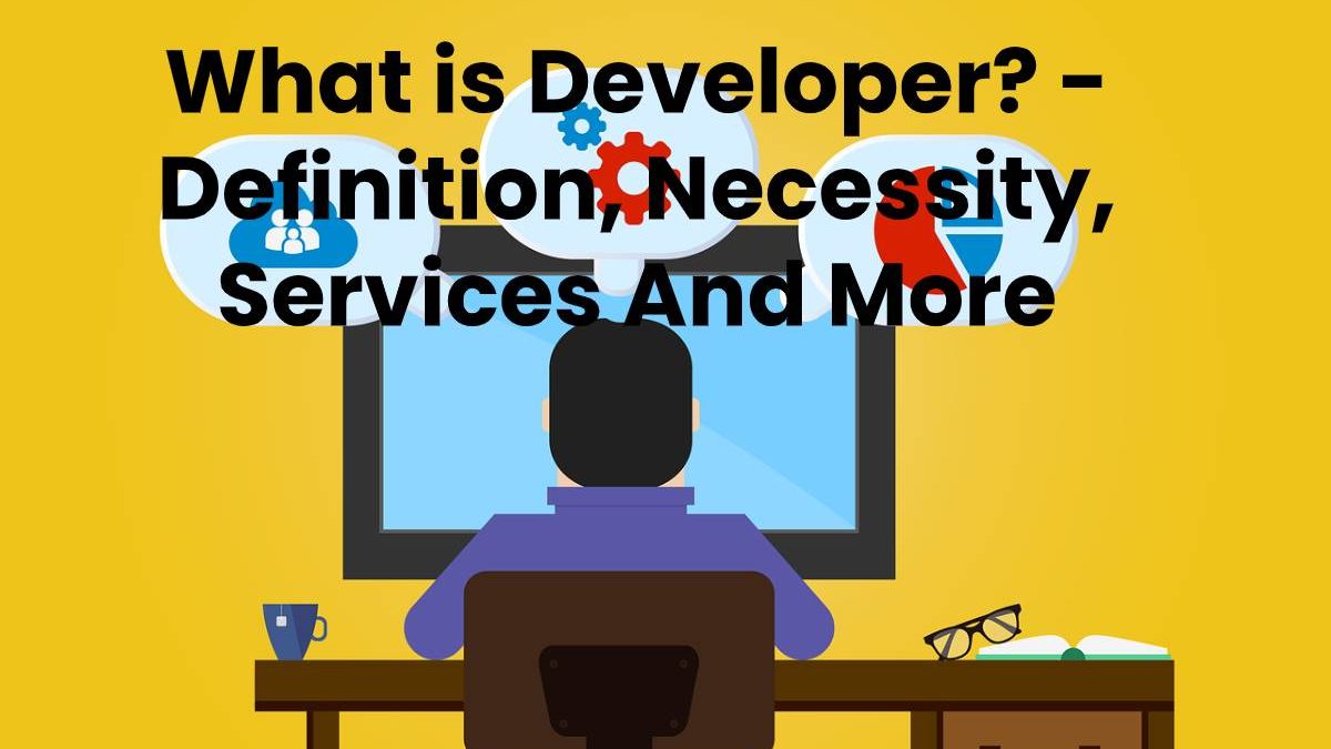 What is Developer? – Definition, Services And More (2025)