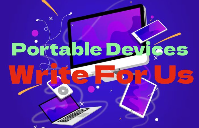 Portable Devices Write for Us