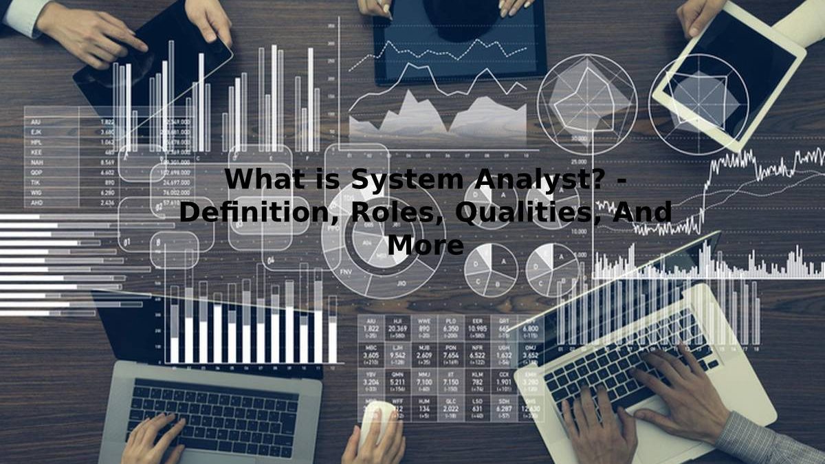 What is System Analyst? – Definition, Roles, And More (2025)