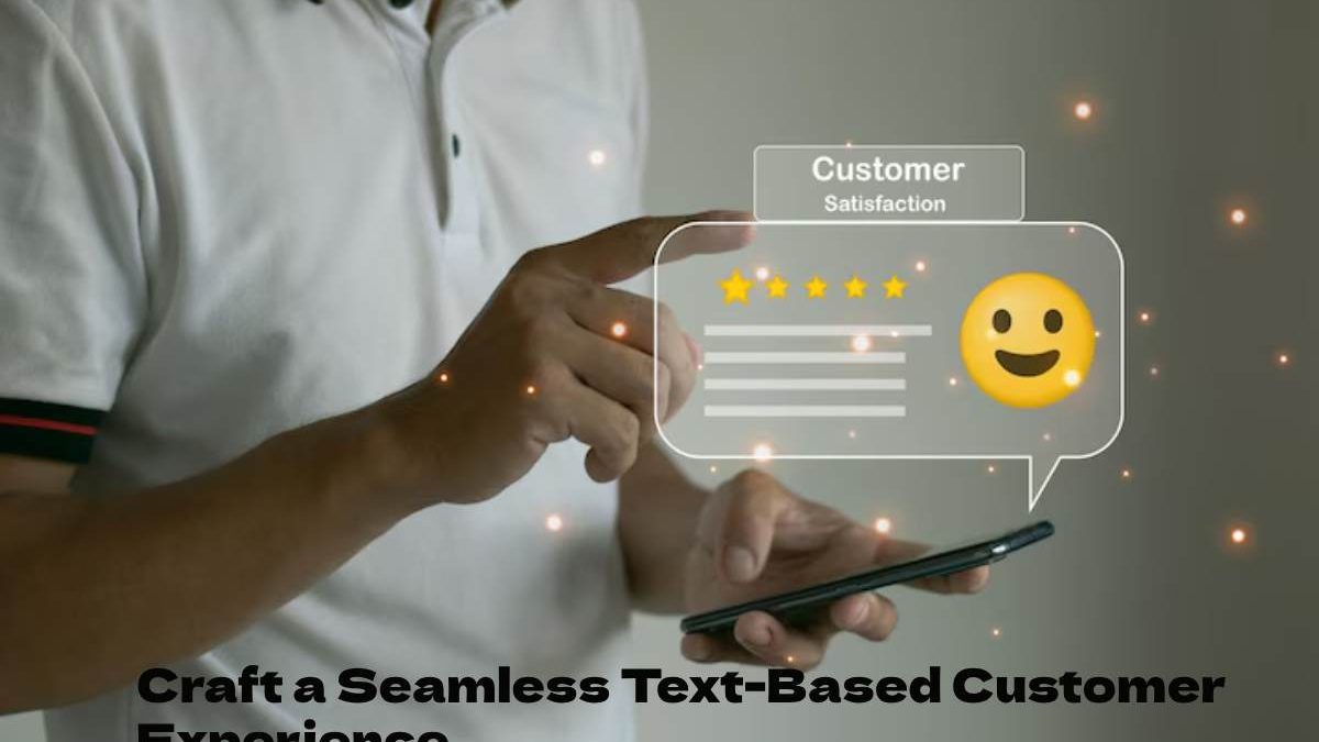 How to Craft a Seamless Text-Based Customer Experience