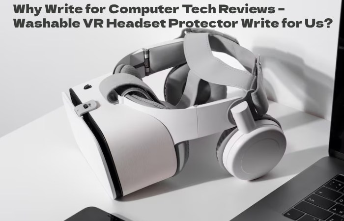 Washable VR Headset Protector why Write for us