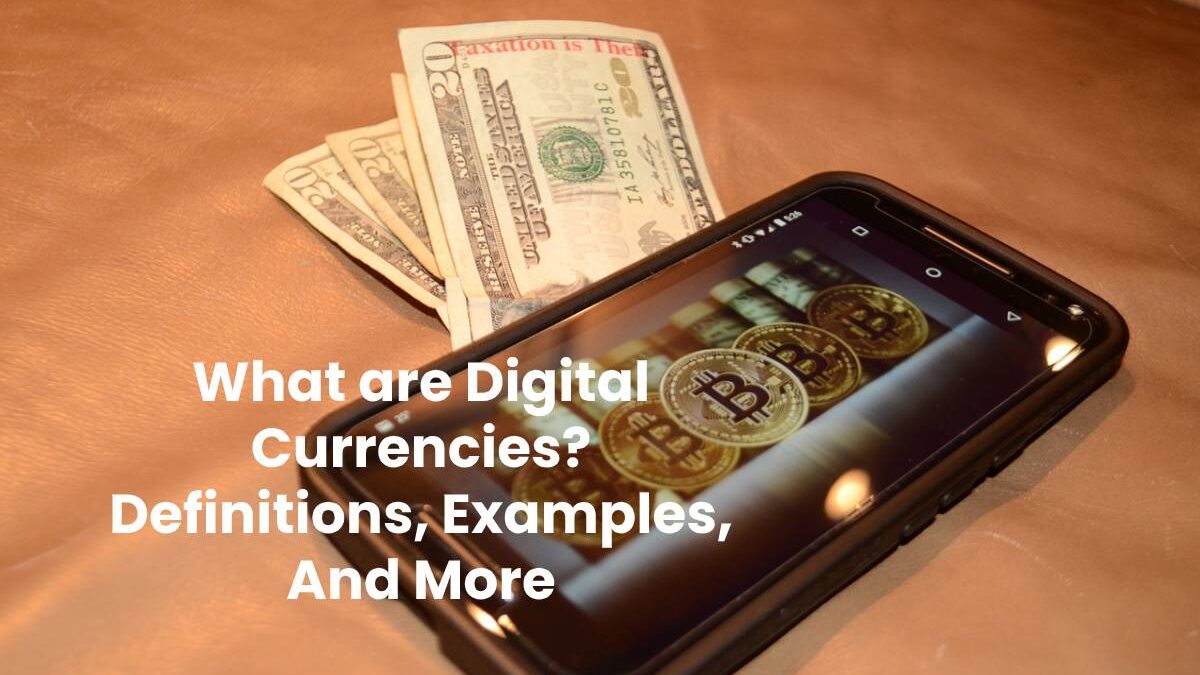 What are Digital Currencies? – Definitions, Examples, And More